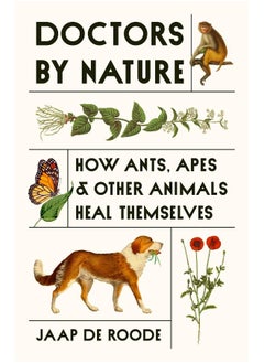 Doctors by Nature: How Ants, Apes, and Other Animals Heal Themselves
