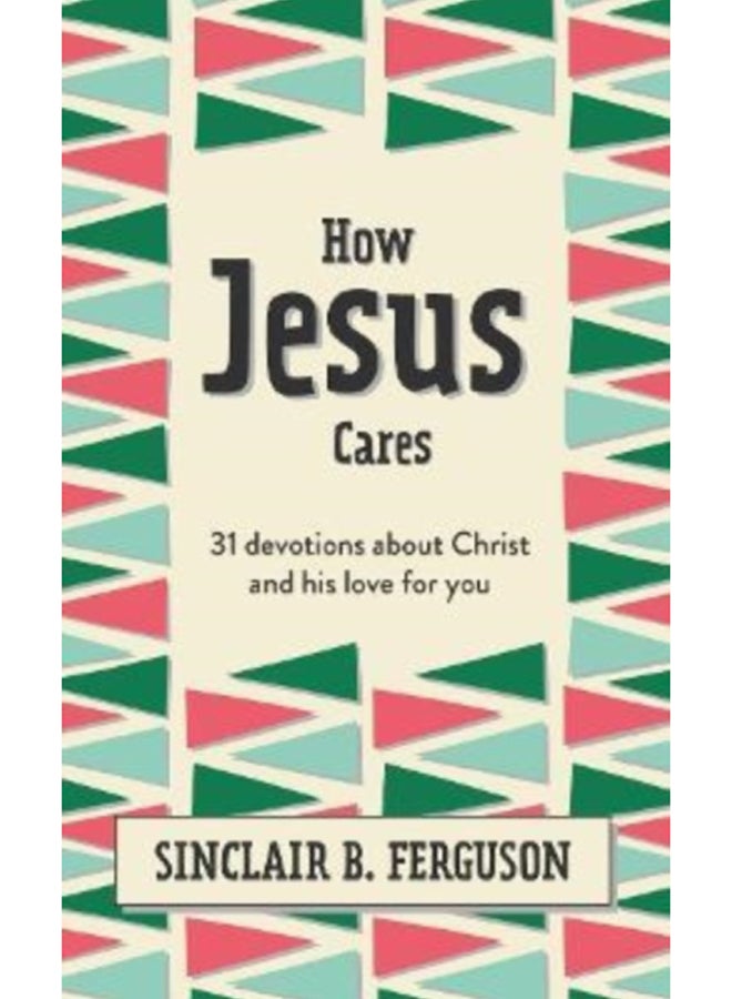 How Jesus Cares : 31 Devotions about Christ and his love for you 