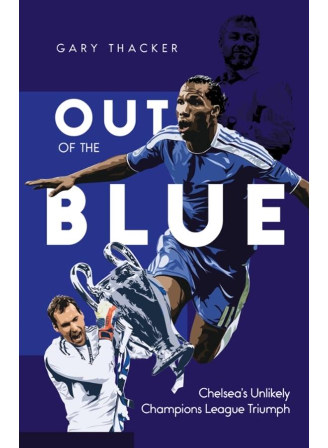 Out of the Blue : Chelsea's Unlikely Champions League Triumph 