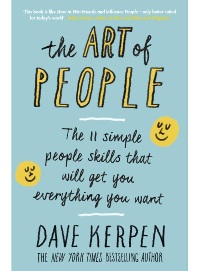 The Art of People : The 11 Simple People Skills That Will Get You Everything You Want 