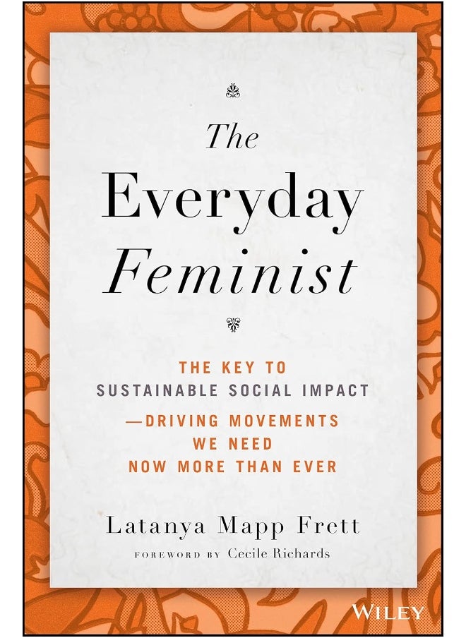 The Everyday Feminist: The Key to Sustainable Social Impact Driving Movements We Need Now More than Ever 