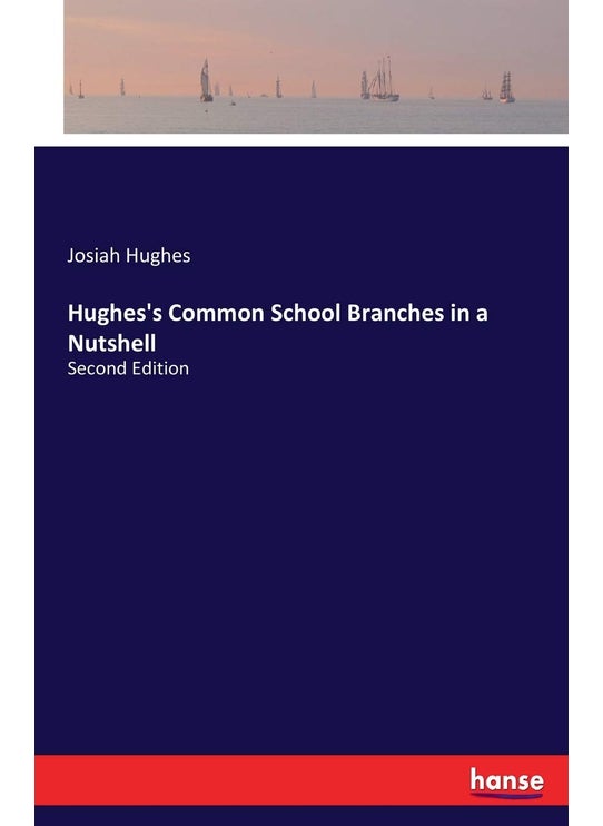 Hughes's Common School Branches in a Nutshell: Second Edition