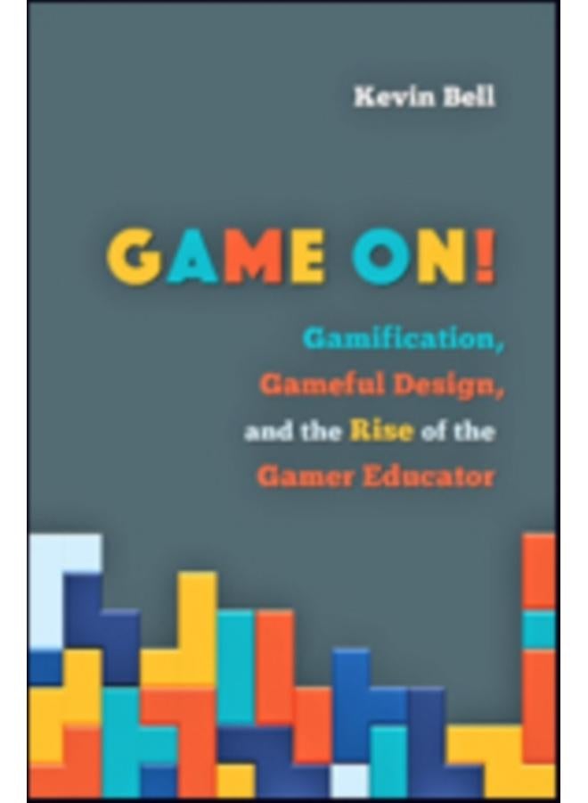 Game On! : Gamification, Gameful Design, and the Rise of the Gamer Educator 