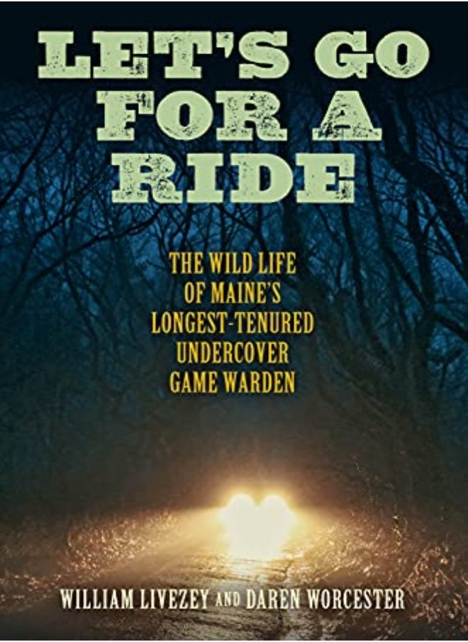 Let's Go for a Ride: The Wild Life of Maine's Longest-Tenured Undercover Game Warden 