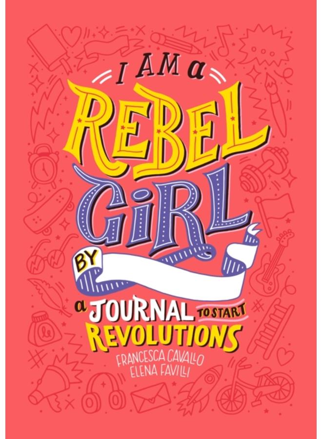 I Am A Rebel Girl: A Journal to Start Revolutions 