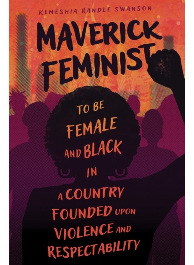 Maverick Feminist To Be Female and Black in a Country Founded upon Violence and Respectability - Paperback