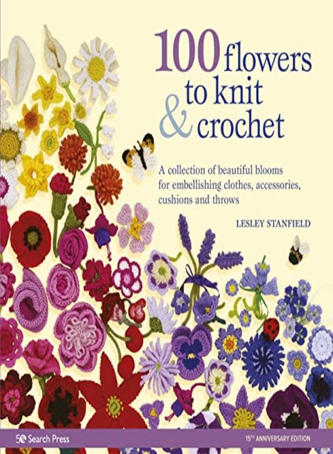 100 Flowers To Knit & Crochet (New Edition): A Collection Of Beautiful Blooms For Embellishing Cloth