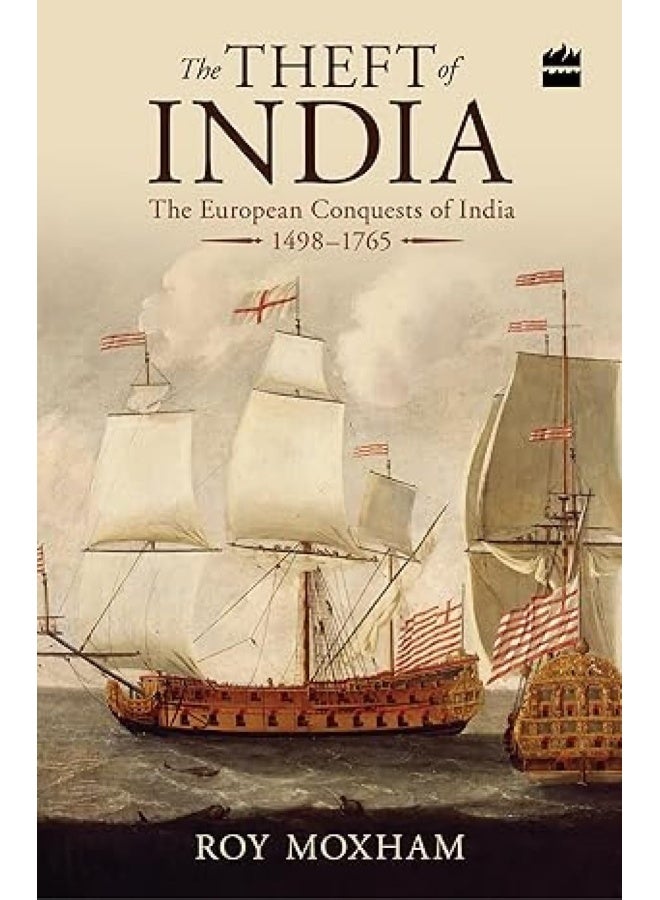 The Theft of India: The European Conquests of India, 1498-1765