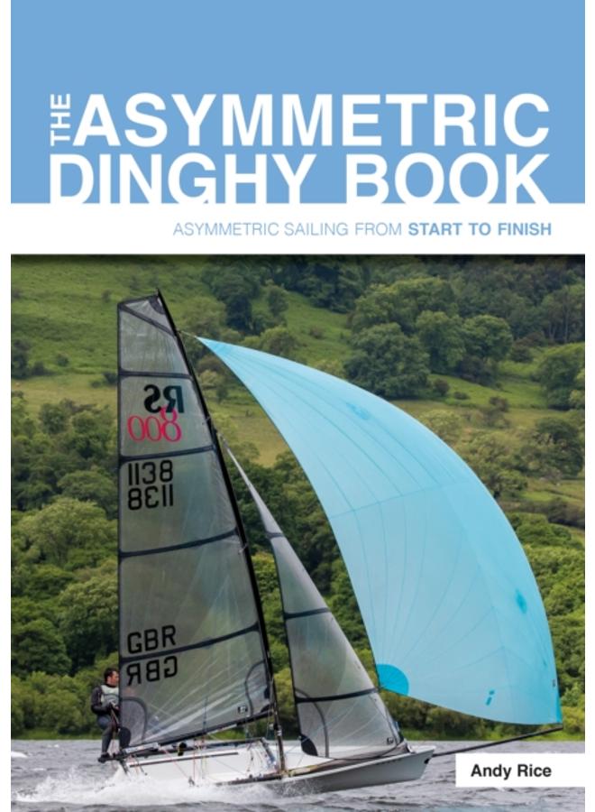 The Asymmetric Dinghy Book : Asymmetric Sailing from Start to Finish 