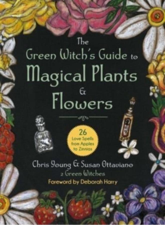 The Green Witch's Guide to Magical Plants & Flowers : 26 Love Spells from Apples to Zinnias 