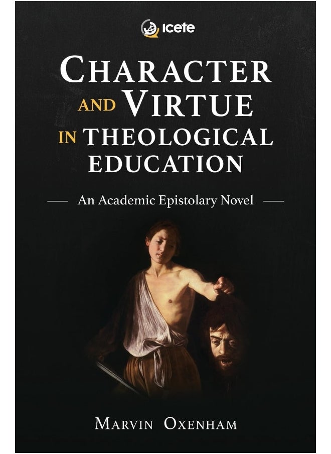 Character and Virtue in Theological Education: An Academic Epistolary Novel 
