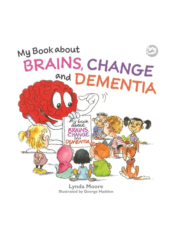 My Book about Brains, Change and Dementia: What Is Dementia and What Does It Do? 