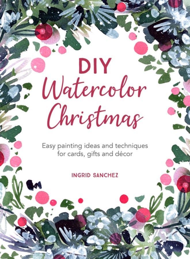 DIY Watercolor Christmas : Easy Painting Ideas and Techniques for Cards, Gifts and DeCOR