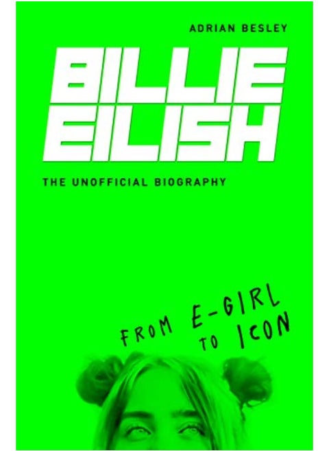 Billie Eilish: From e-girl to Icon: The Unofficial Biography