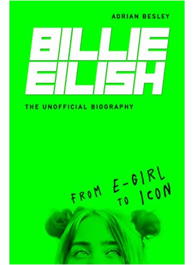 Billie Eilish: From e-girl to Icon: The Unofficial Biography
