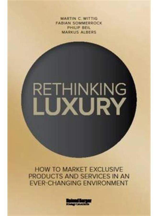 Rethinking Luxury : How to Market Exclusive Products and Services in an Ever-Changing Environment