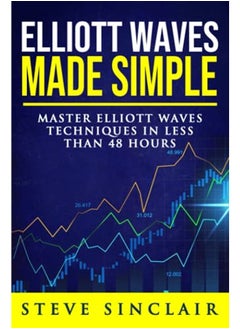 Elliott Waves Made Simple: Master Elliott Waves Techniques In Less Than 48 Hours 