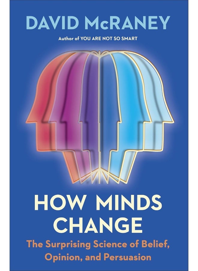 How Minds Change: The Surprising Science of Belief, Opinion, and Persuasion 