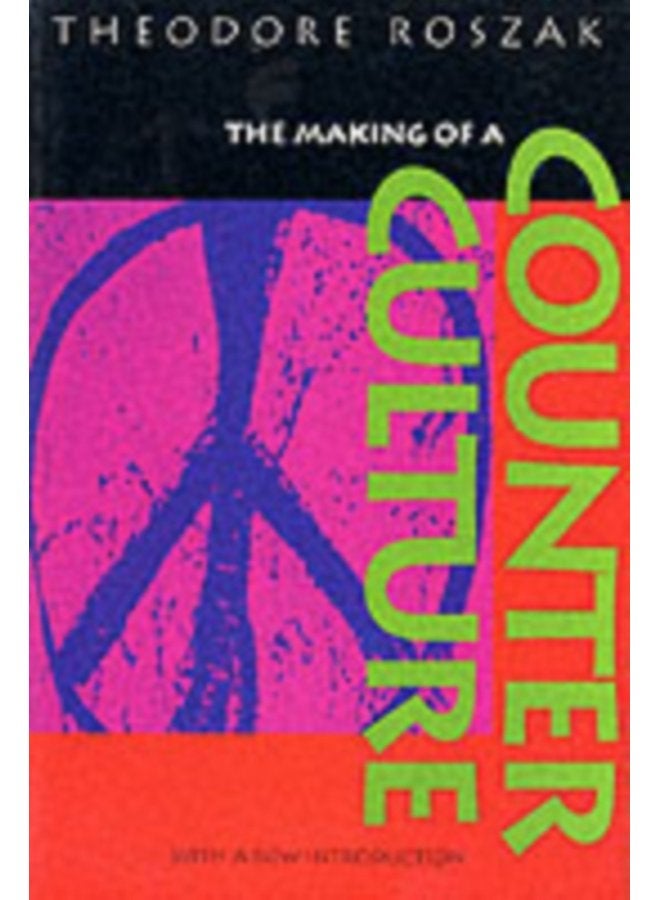 The Making of a Counter Culture Reflections on the Technocratic Society and Its Youthful Opposition - Paperback