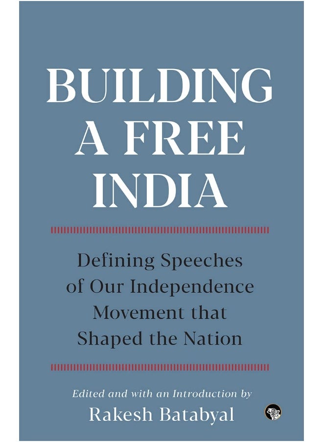 Building a Free India : Defining Speeches of Our Independence Movement that Shaped the Nation - pzsku/Z06A67145DB6E3D6C6E1FZ/45/_/1739453037/def3c02b-b4a8-4bbe-87f6-2f419d5d7de4