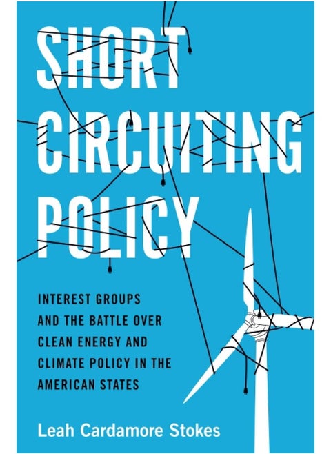 Short Circuiting Policy: Interest Groups and the Battle Over Clean Energy and Climate Policy in the American States