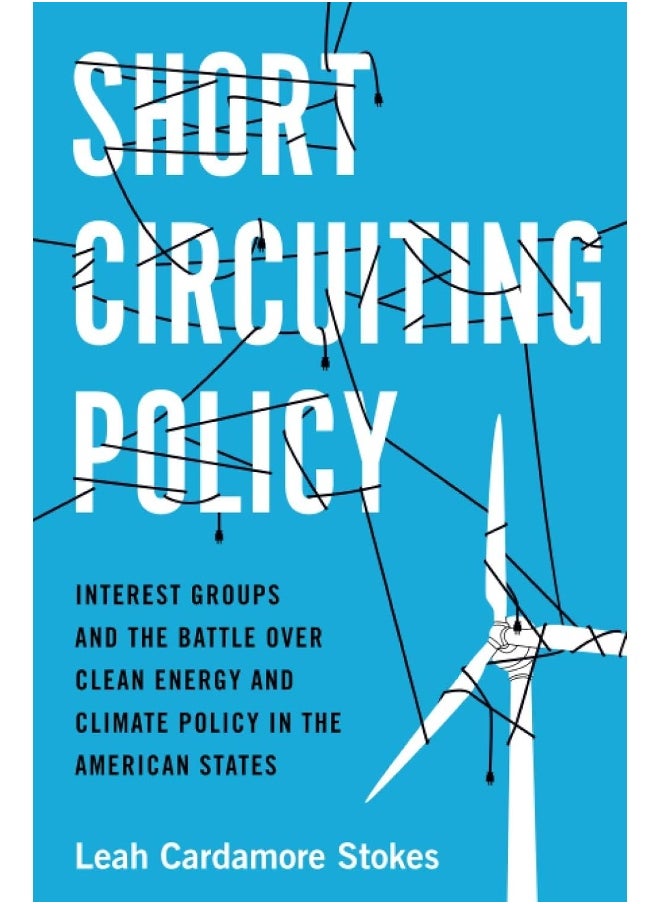 Short Circuiting Policy: Interest Groups and the Battle Over Clean Energy and Climate Policy in the American States