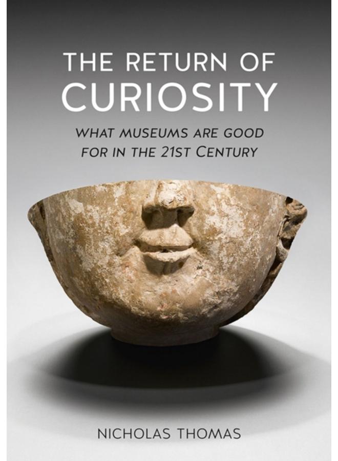 The Return of Curiosity : What Museums are Good for in the Twenty-First Century