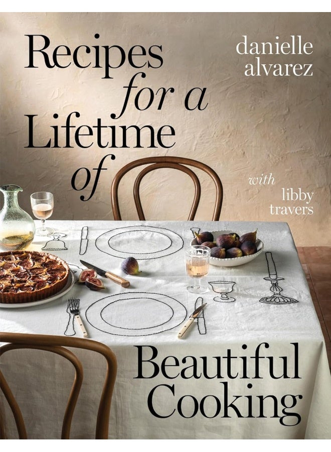Recipes for a Lifetime of Beautiful Cooking 