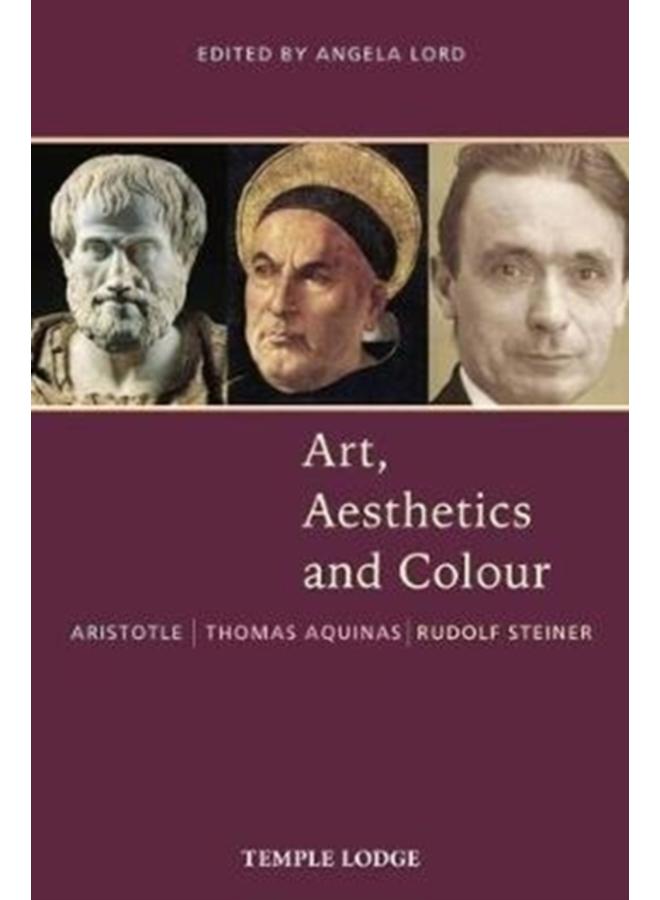 Art, Aesthetics and Colour : Aristotle - Thomas Aquinas - Rudolf Steiner, An Anthology of Original Texts 