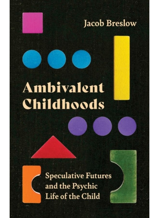 Ambivalent Childhoods Speculative Futures and the Psychic Life of the Child - Paperback