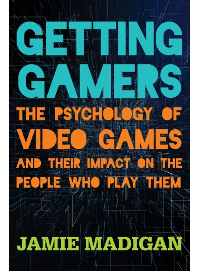 Getting Gamers : The Psychology of Video Games and Their Impact on the People who Play Them 