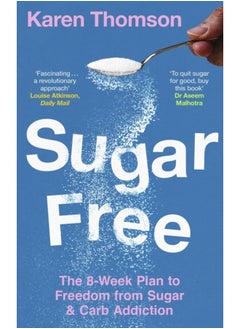Sugar Free : The 8-Week Plan to Freedom from Sugar and Carb Addiction 