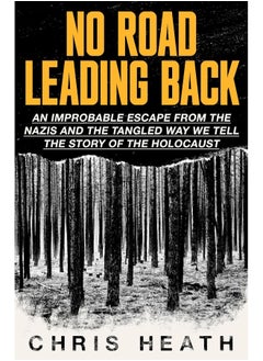 No Road Leading Back: An Improbable Escape from the Nazis, 'utterly compelling,' James Holland, The Telegraph