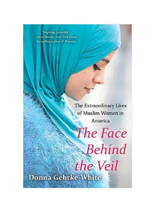 The Face Behind The Veil: The Extraordinary Lives Of Muslim Women In America