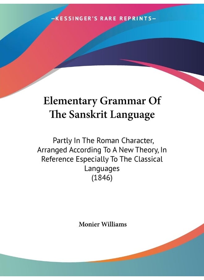Elementary Grammar Of The Sanskrit Language: Partly In The Roman Character, Arranged According To A New Theory, In Reference Especially To The Classical Languages (1846) 