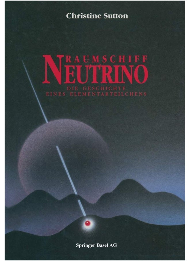 Raumschiff Neutrino: Die Geschichte Eines Elementarteilchens 