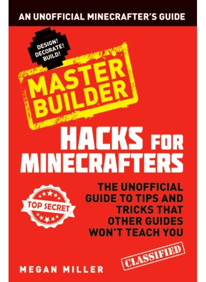 Hacks for Minecrafters: Master Builder : An Unofficial Minecrafters Guide 
