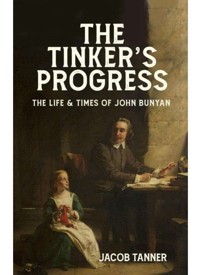 The Tinker???s Progress : The Life and Times of John Bunyan 