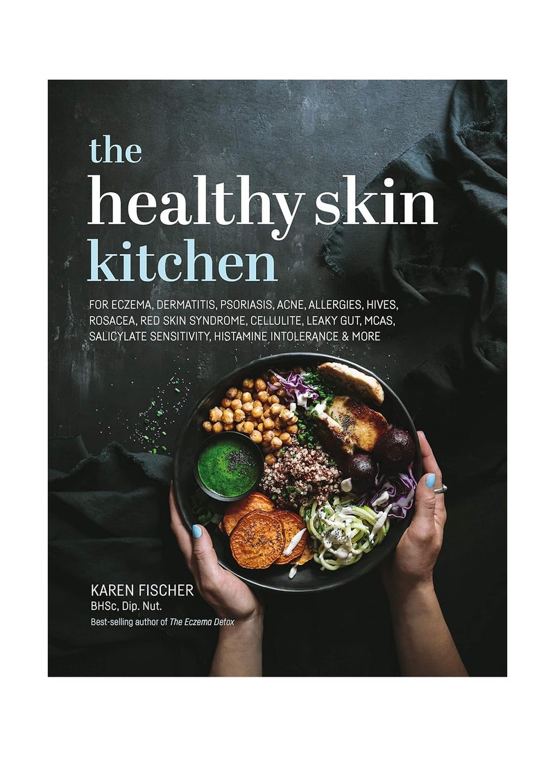 The Healthy Skin Kitchen  For Eczema Dermatitis Psoriasis Acne Allergies Hives Rosacea Red Skin Syndrome Cellulite Leaky Gut MCAS Salicylate Sensitivity Histamine Intolerance And more 