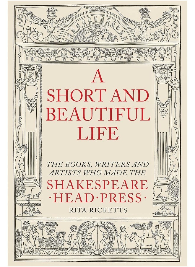A Short and Beautiful Life: The Books, Writers and Artists who made the Shakespeare Head Press 