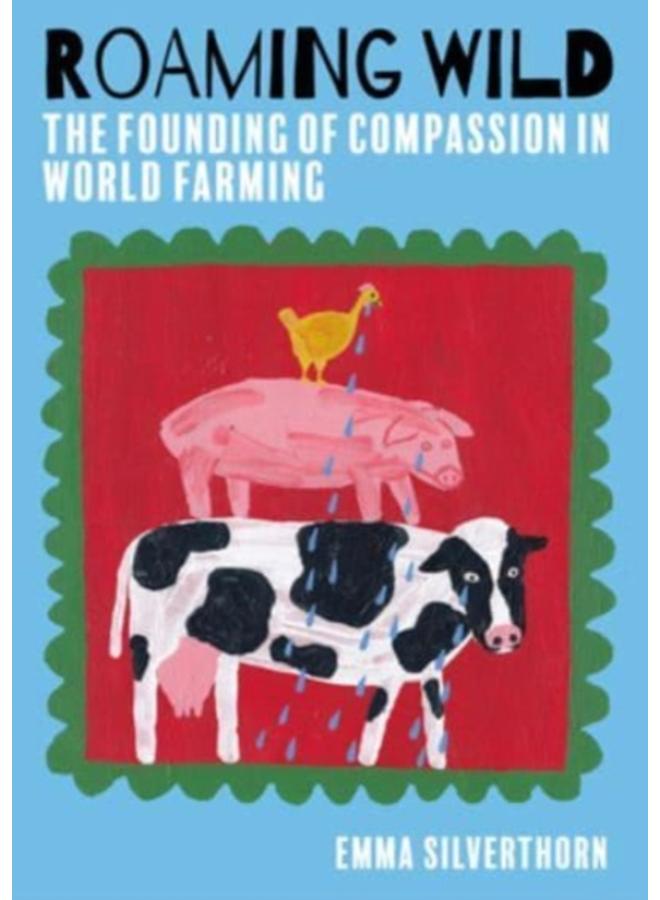Roaming Wild : The Founding of Compassion in World Farming 