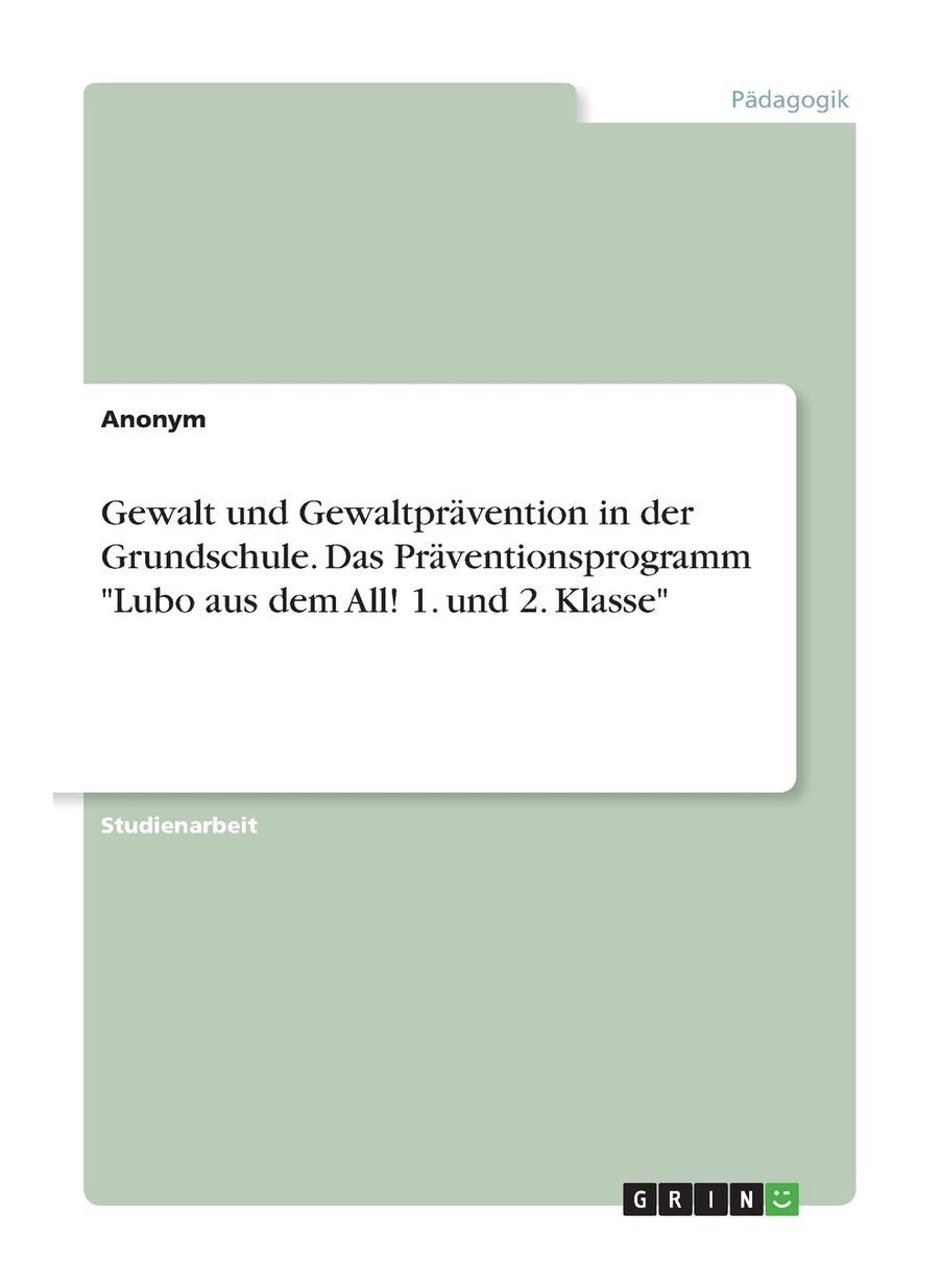 Gewalt und Gewaltprävention in der Grundschule. Das Präventionsprogramm "Lubo aus dem All! 1. und 2. Klasse" 