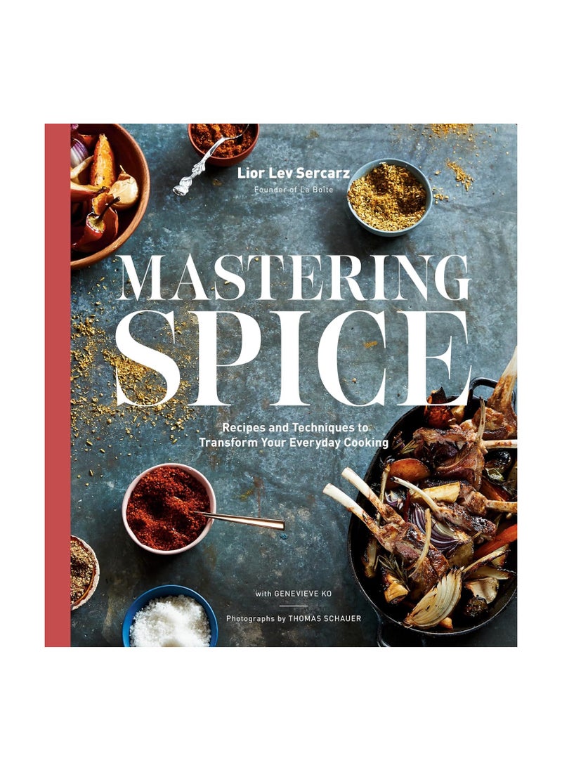 Mastering Spice Recipes and Techniques to Transform Your Everyday Cooking 