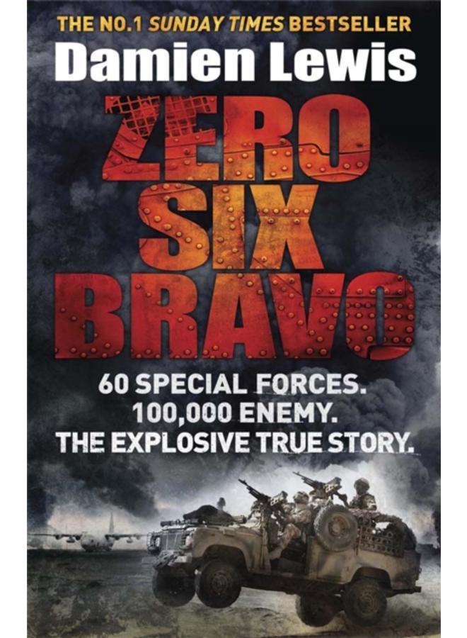Zero Six Bravo : 60 Special Forces. 100,000 Enemy. The Explosive True Story 