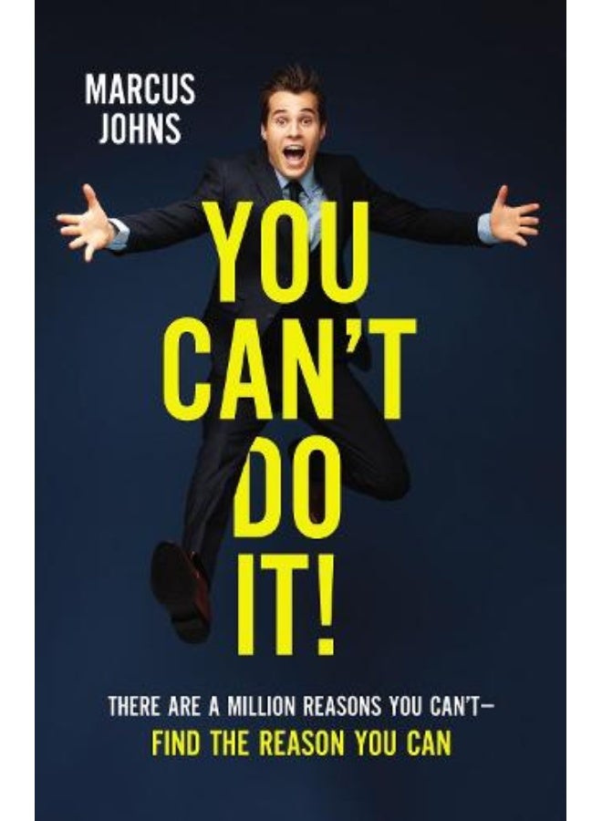 You Can'T Do It!: There Are A Million Reasons You Can'T---Find The Reason You Can 