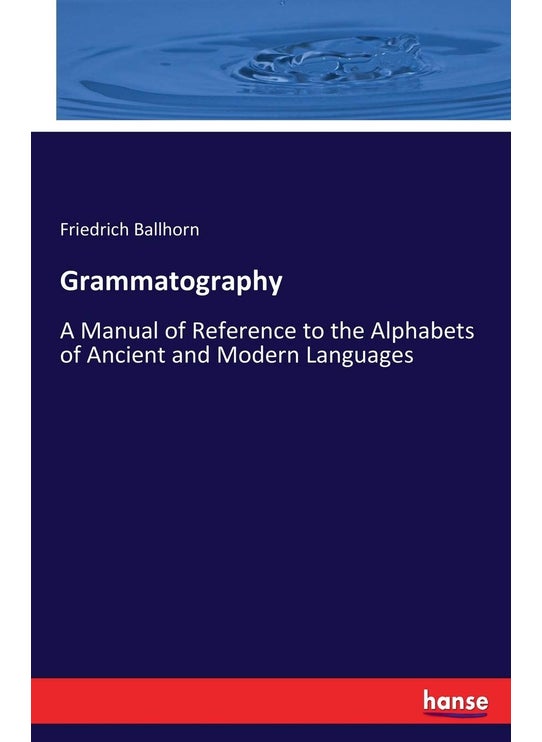Grammatography: A Manual of Reference to the Alphabets of Ancient and Modern Languages