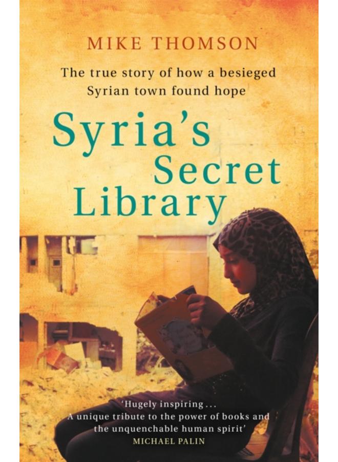 Syria's Secret Library : The true story of how a besieged Syrian town found hope 