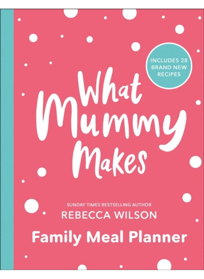 What Mummy Makes Family Meal Planner : Includes 28 brand new recipes