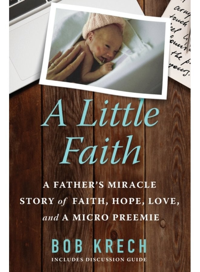 A Little Faith A Father s Miracle Story of Faith Hope Love and a Micro Preemie - Paperback