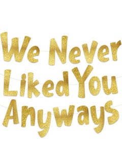 We Never Liked You Anyways Going Away Party Gold Glitter Banner Funny Farewell Party Decorations We Will Miss You Retirement Party New Job Change Moving Party Supplies Ideas And Gifts